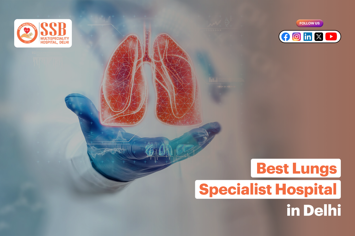Best Lungs Specialist Hospital in Delhi: Expert Care for Healthy Breathing
